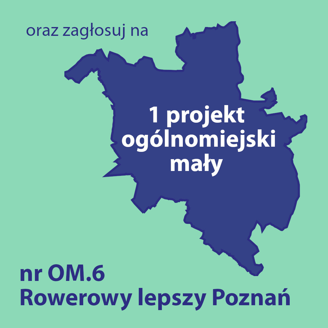 oraz zagłosuj na 1 projekt ogólnomiejski mały nr OM.6 Rowerowy lepszy Poznań